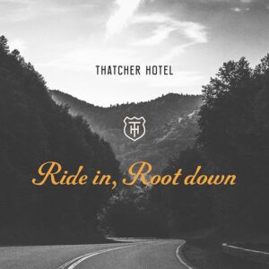 Thatcher Hotel: Ride in, Root down